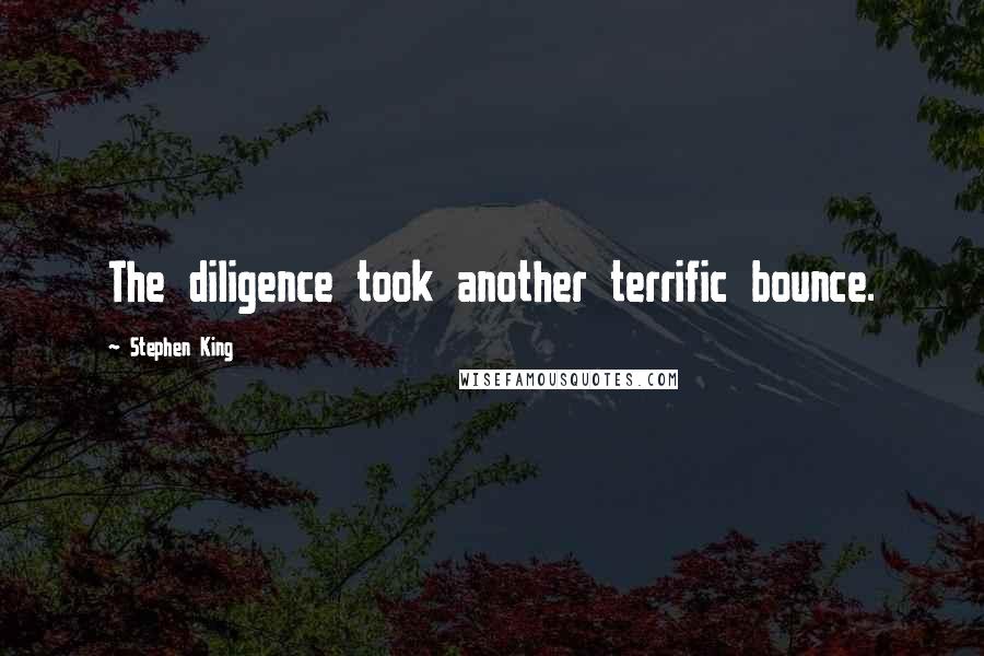 Stephen King Quotes: The diligence took another terrific bounce.