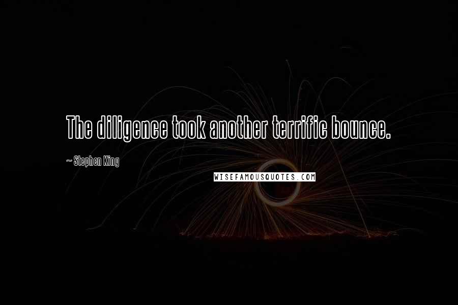 Stephen King Quotes: The diligence took another terrific bounce.