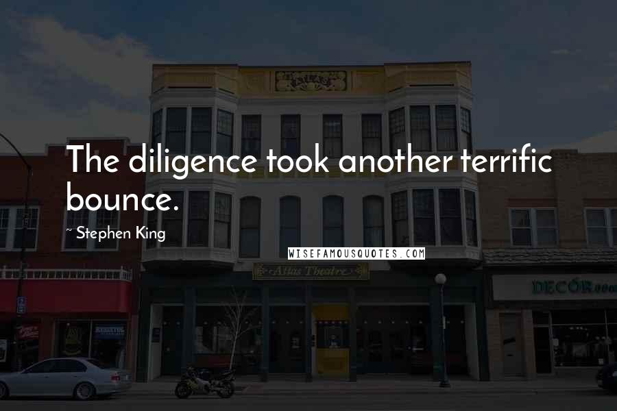 Stephen King Quotes: The diligence took another terrific bounce.