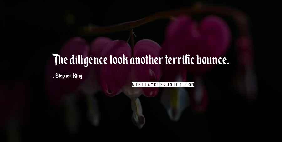 Stephen King Quotes: The diligence took another terrific bounce.