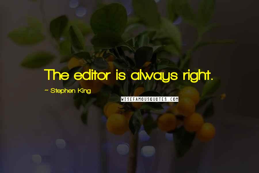 Stephen King Quotes: The editor is always right.