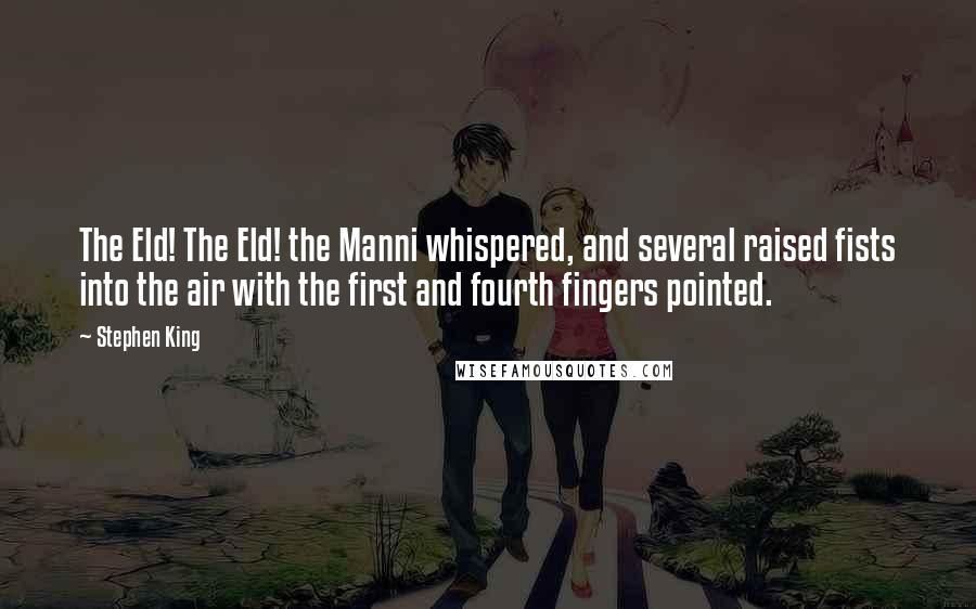 Stephen King Quotes: The Eld! The Eld! the Manni whispered, and several raised fists into the air with the first and fourth fingers pointed.