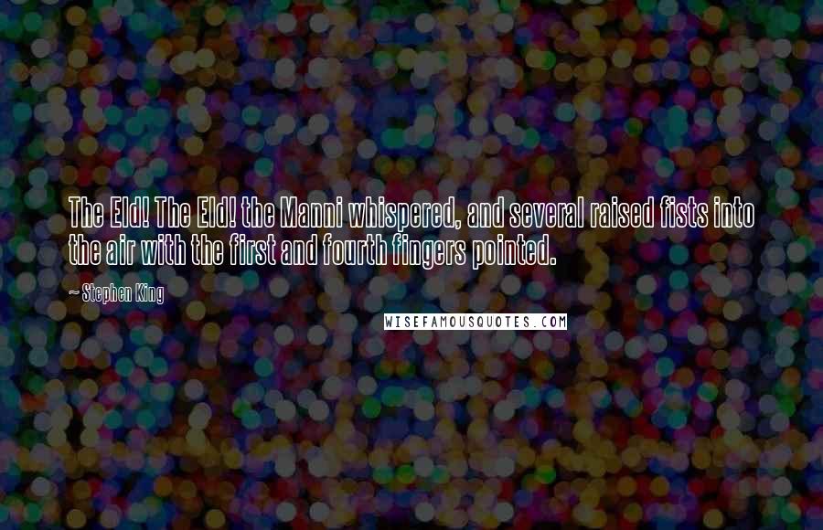 Stephen King Quotes: The Eld! The Eld! the Manni whispered, and several raised fists into the air with the first and fourth fingers pointed.