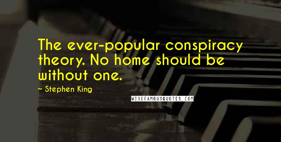 Stephen King Quotes: The ever-popular conspiracy theory. No home should be without one.
