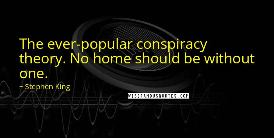 Stephen King Quotes: The ever-popular conspiracy theory. No home should be without one.