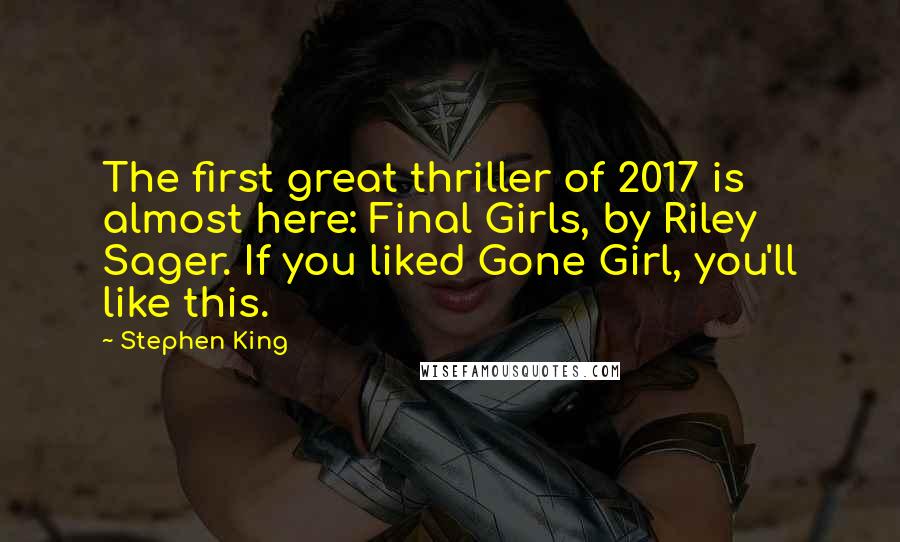 Stephen King Quotes: The first great thriller of 2017 is almost here: Final Girls, by Riley Sager. If you liked Gone Girl, you'll like this.