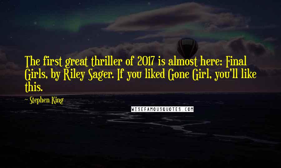 Stephen King Quotes: The first great thriller of 2017 is almost here: Final Girls, by Riley Sager. If you liked Gone Girl, you'll like this.