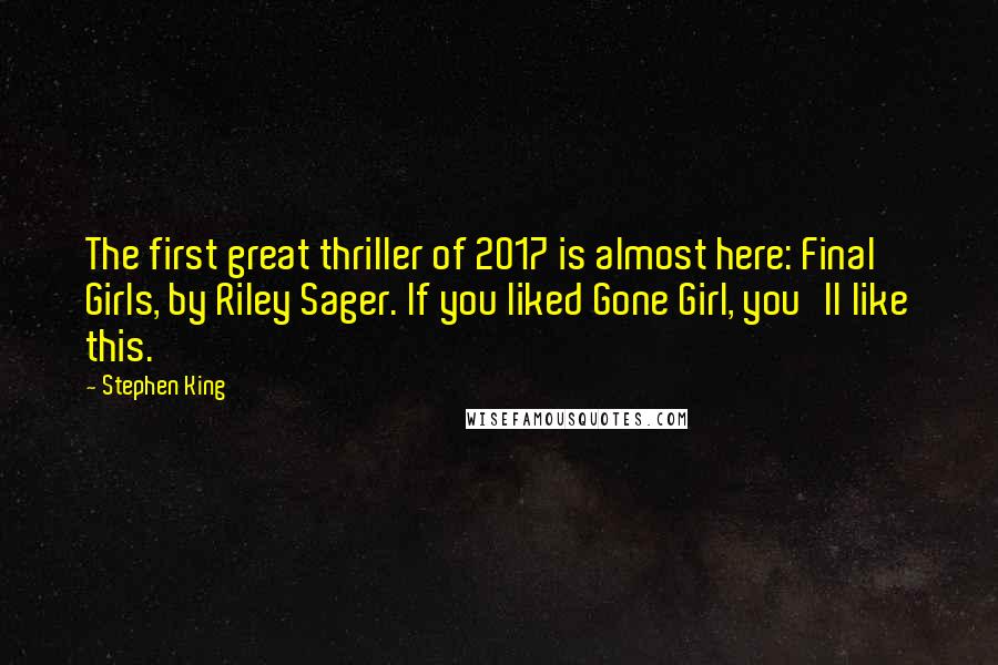 Stephen King Quotes: The first great thriller of 2017 is almost here: Final Girls, by Riley Sager. If you liked Gone Girl, you'll like this.