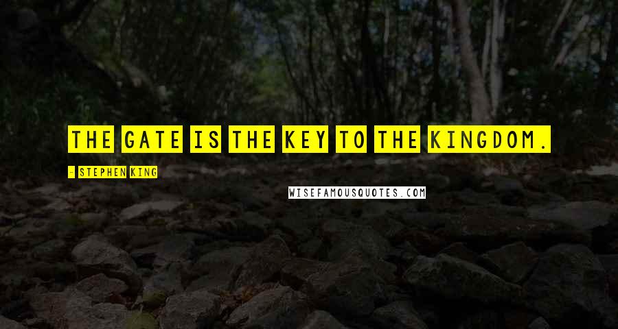 Stephen King Quotes: The gate is the key to the kingdom.