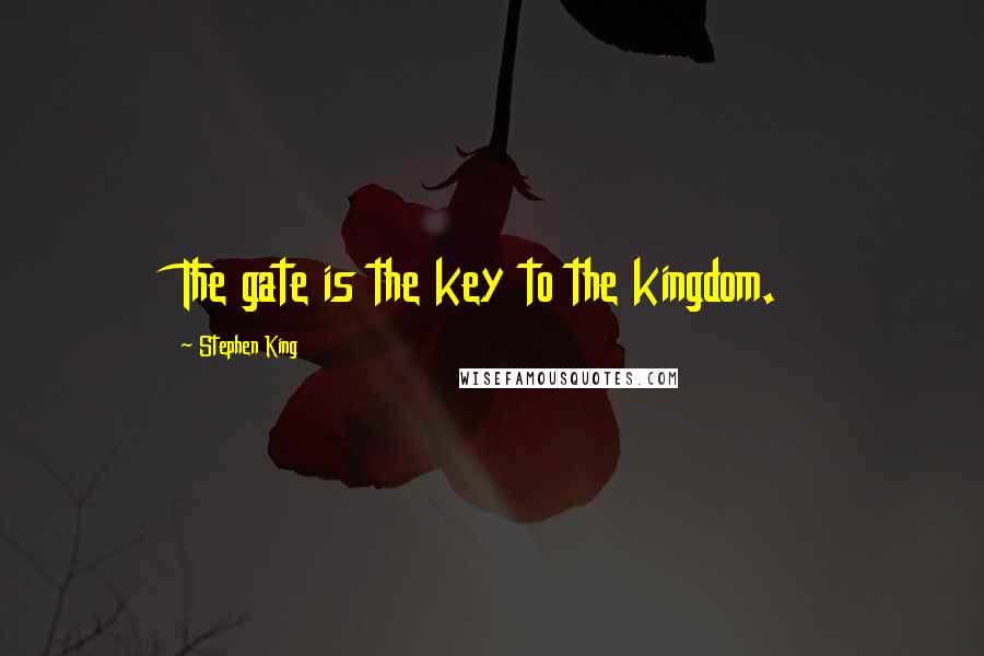 Stephen King Quotes: The gate is the key to the kingdom.