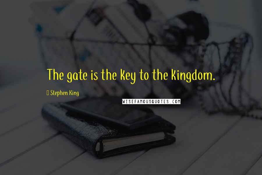 Stephen King Quotes: The gate is the key to the kingdom.