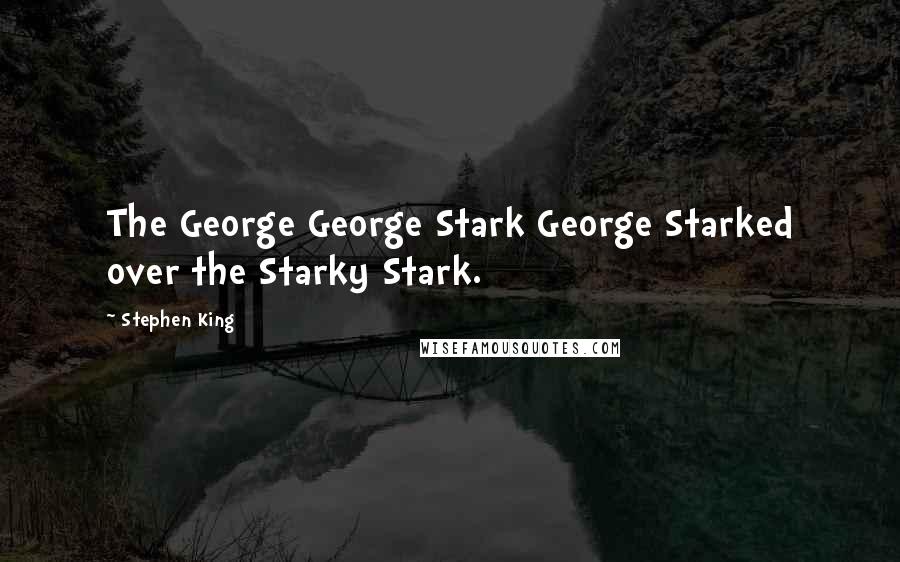 Stephen King Quotes: The George George Stark George Starked over the Starky Stark.