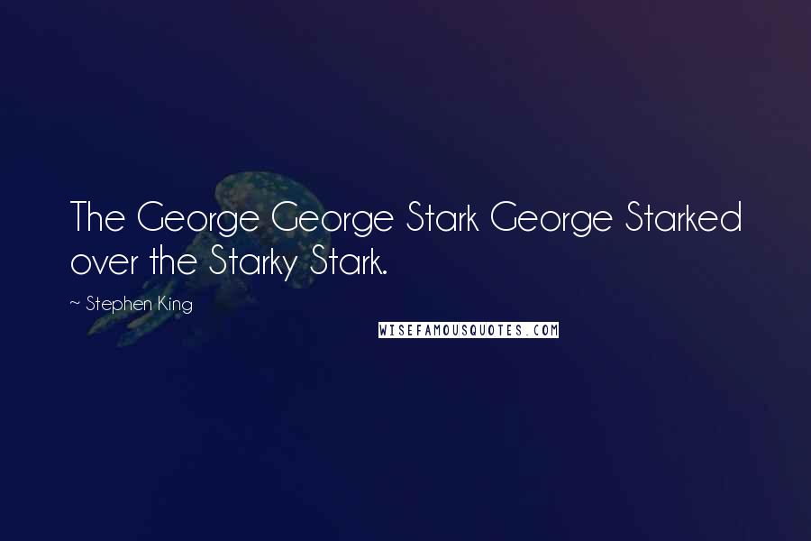 Stephen King Quotes: The George George Stark George Starked over the Starky Stark.