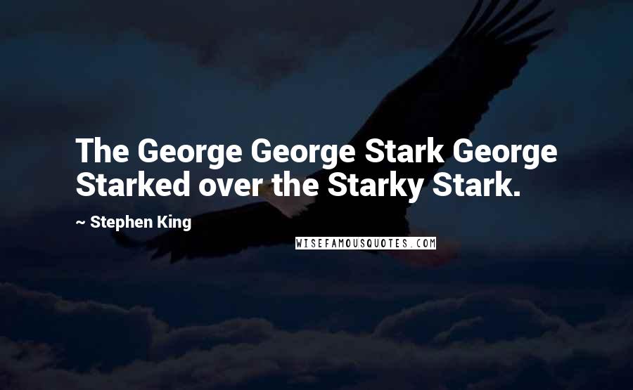 Stephen King Quotes: The George George Stark George Starked over the Starky Stark.