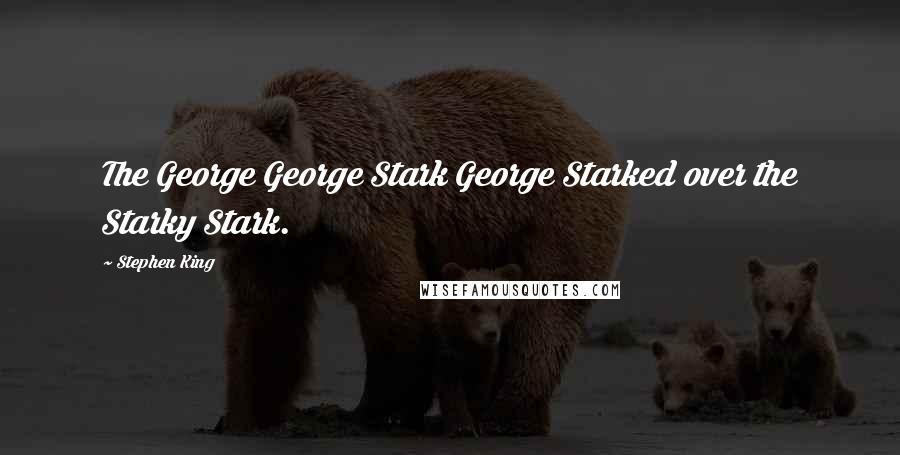 Stephen King Quotes: The George George Stark George Starked over the Starky Stark.