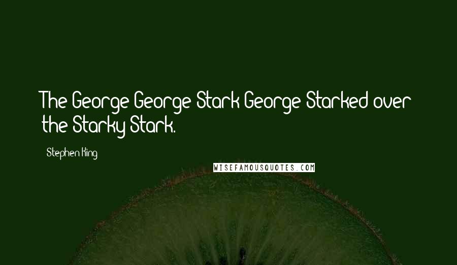 Stephen King Quotes: The George George Stark George Starked over the Starky Stark.