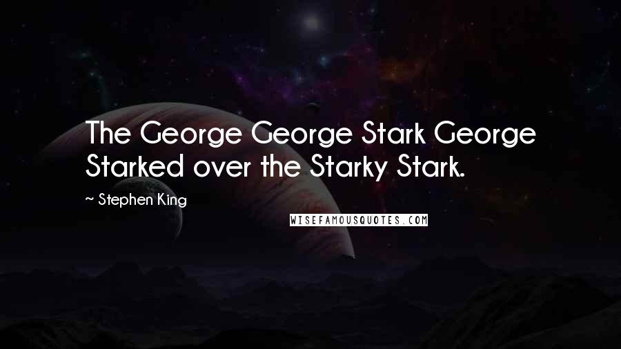 Stephen King Quotes: The George George Stark George Starked over the Starky Stark.