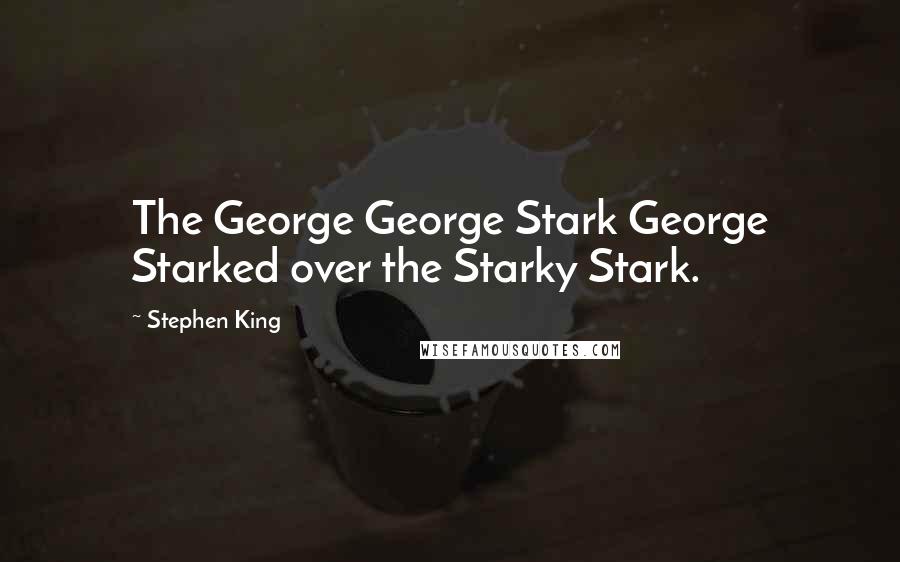 Stephen King Quotes: The George George Stark George Starked over the Starky Stark.