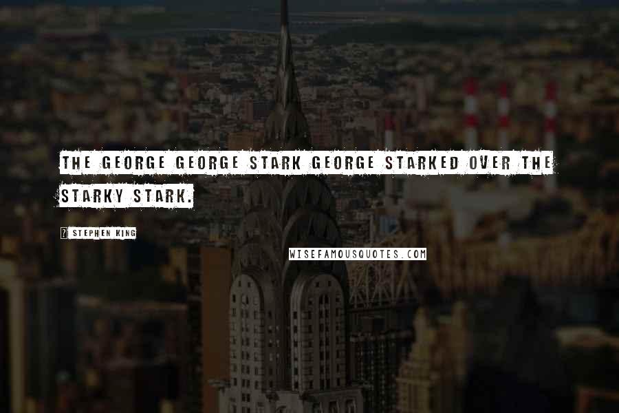 Stephen King Quotes: The George George Stark George Starked over the Starky Stark.