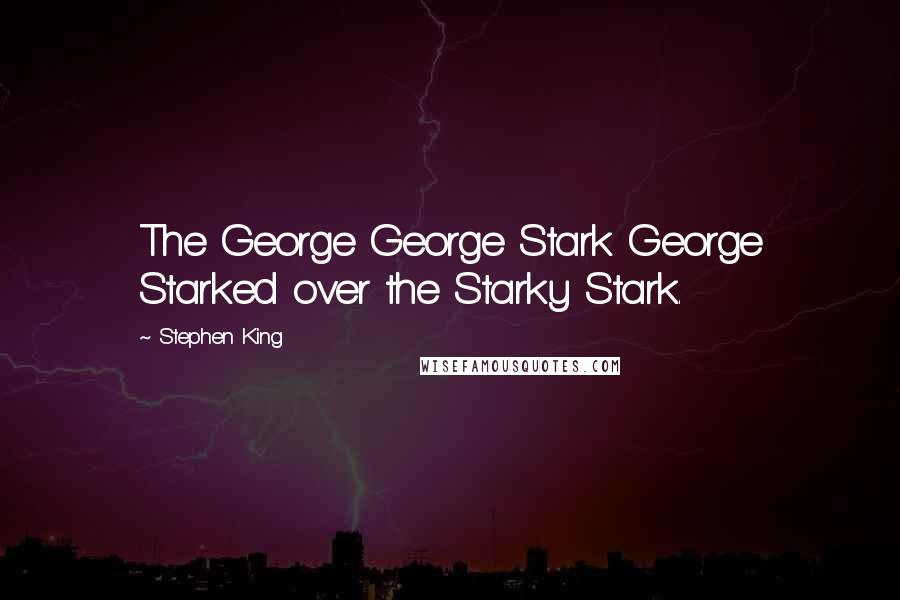 Stephen King Quotes: The George George Stark George Starked over the Starky Stark.