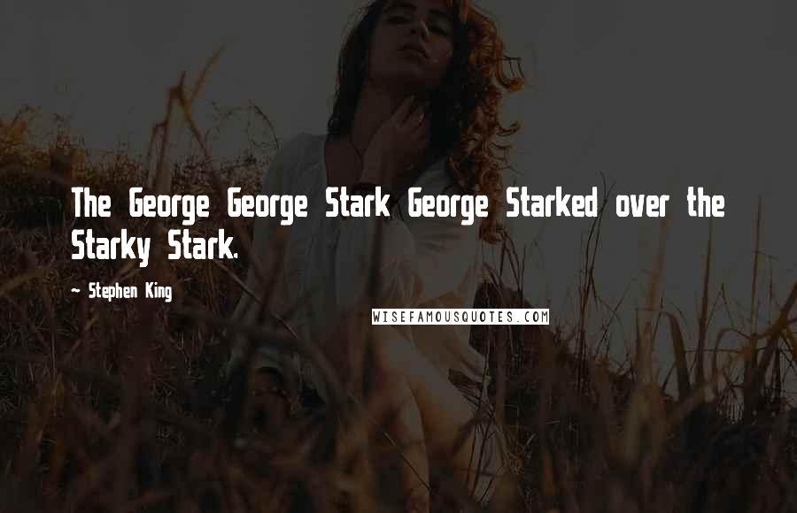 Stephen King Quotes: The George George Stark George Starked over the Starky Stark.