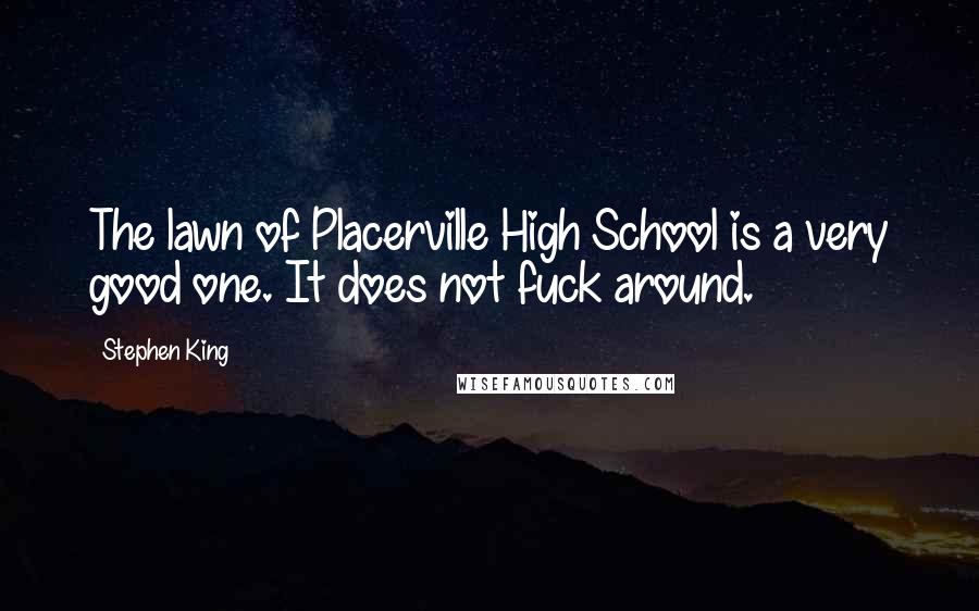 Stephen King Quotes: The lawn of Placerville High School is a very good one. It does not fuck around.