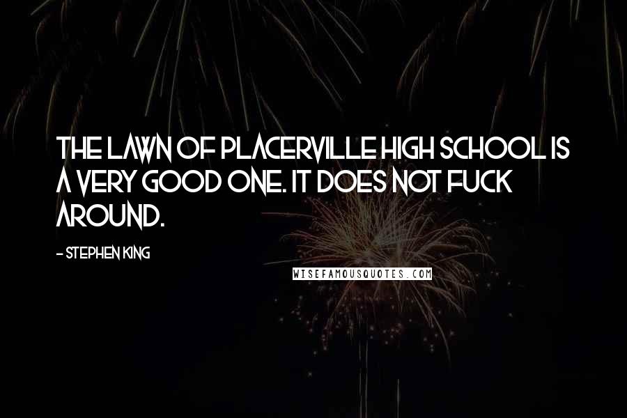 Stephen King Quotes: The lawn of Placerville High School is a very good one. It does not fuck around.