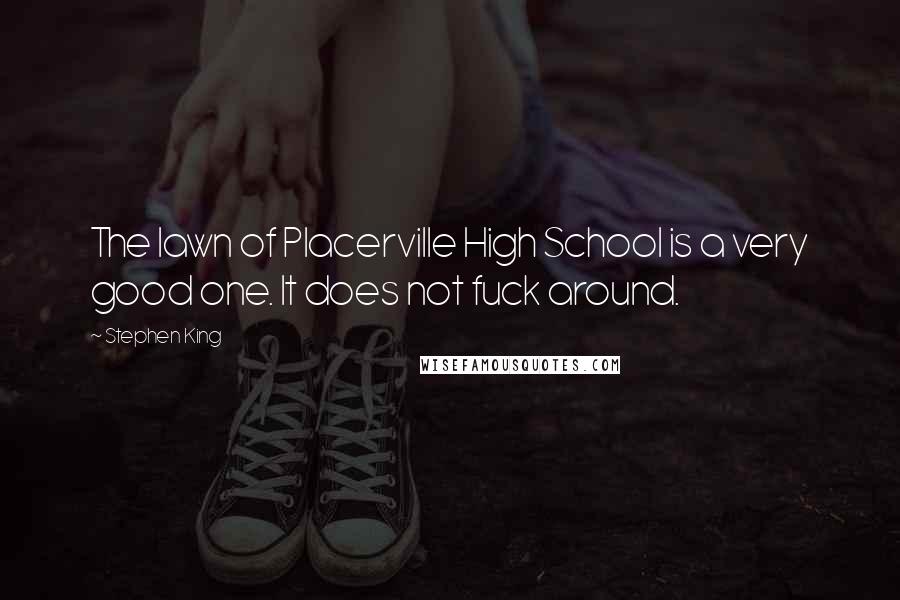 Stephen King Quotes: The lawn of Placerville High School is a very good one. It does not fuck around.