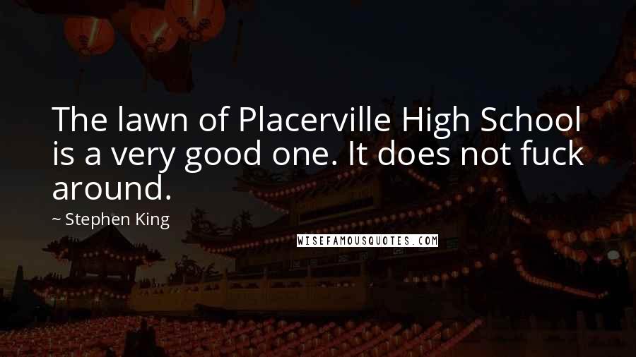 Stephen King Quotes: The lawn of Placerville High School is a very good one. It does not fuck around.
