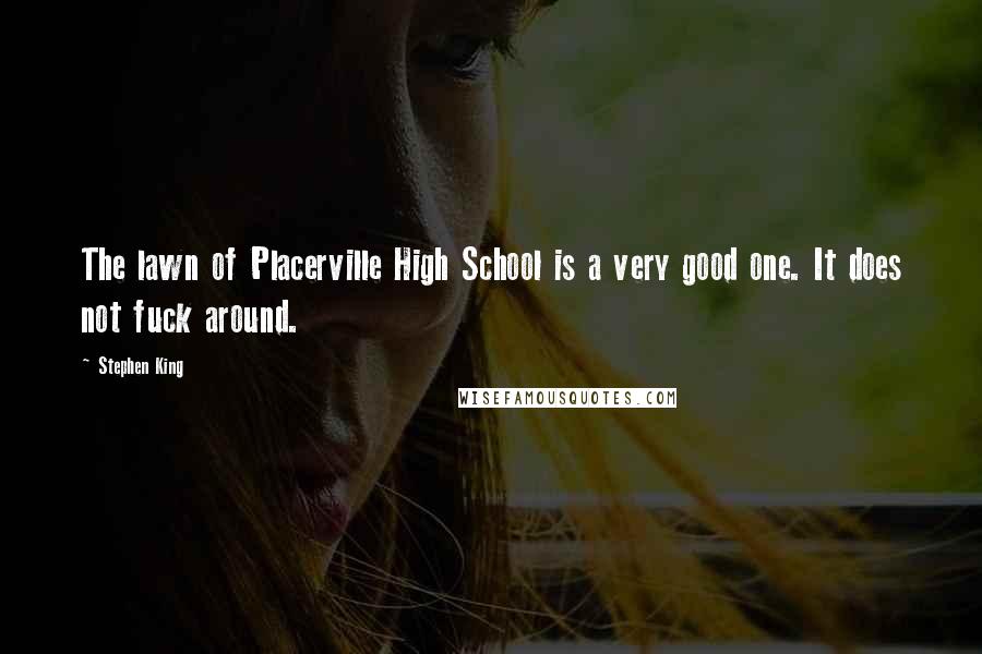 Stephen King Quotes: The lawn of Placerville High School is a very good one. It does not fuck around.