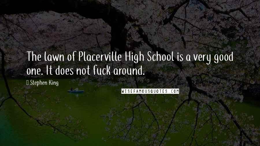 Stephen King Quotes: The lawn of Placerville High School is a very good one. It does not fuck around.