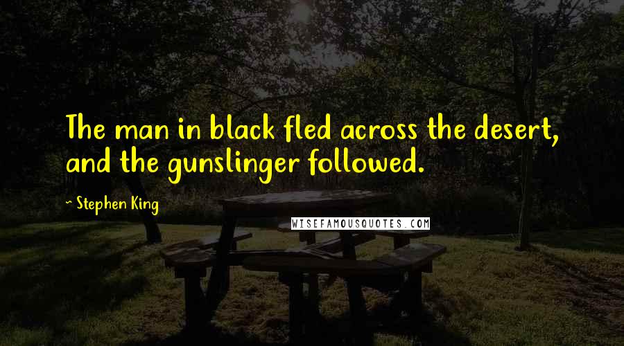 Stephen King Quotes: The man in black fled across the desert, and the gunslinger followed.