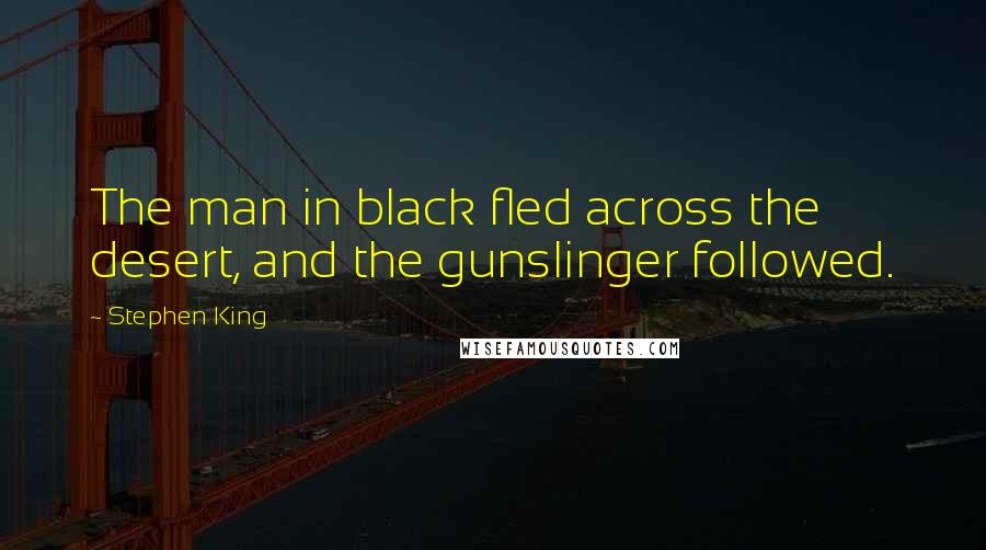 Stephen King Quotes: The man in black fled across the desert, and the gunslinger followed.