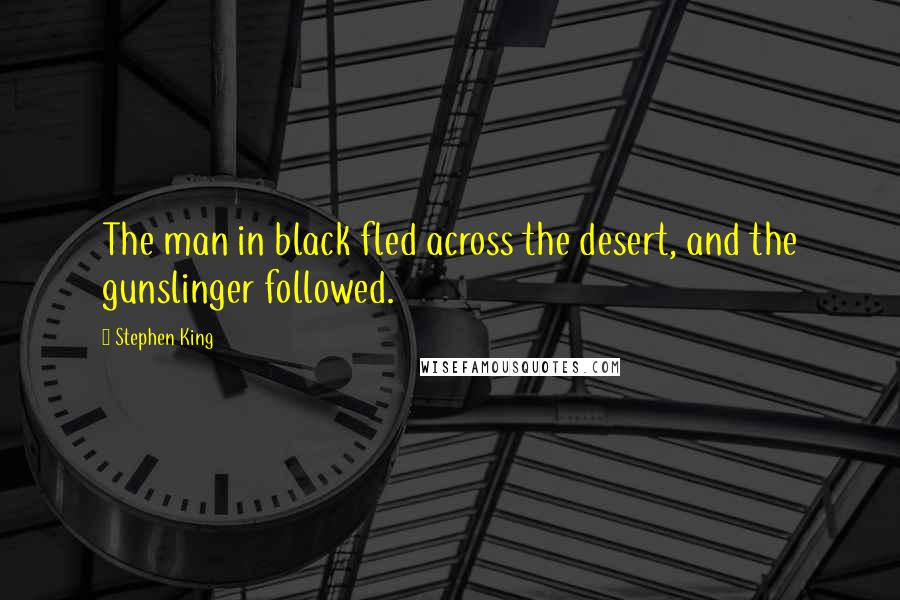 Stephen King Quotes: The man in black fled across the desert, and the gunslinger followed.