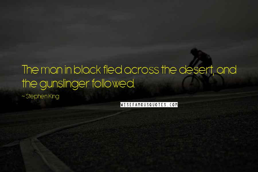 Stephen King Quotes: The man in black fled across the desert, and the gunslinger followed.