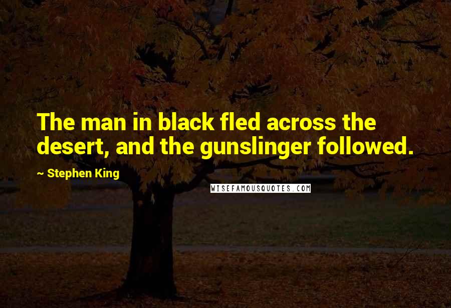 Stephen King Quotes: The man in black fled across the desert, and the gunslinger followed.