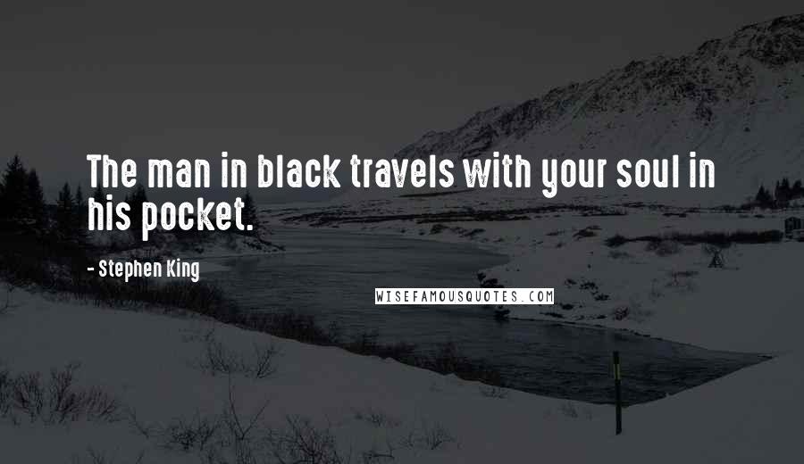 Stephen King Quotes: The man in black travels with your soul in his pocket.