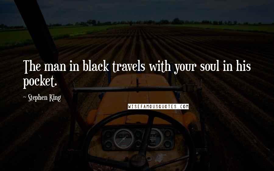 Stephen King Quotes: The man in black travels with your soul in his pocket.