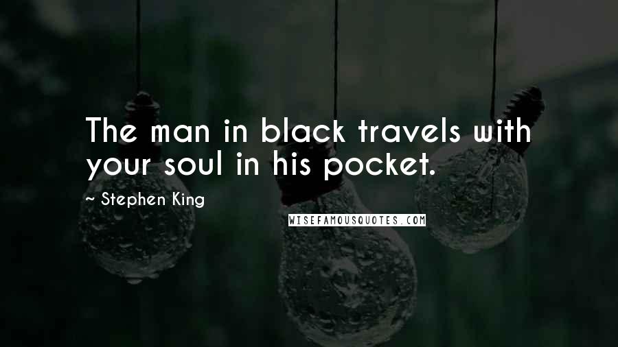 Stephen King Quotes: The man in black travels with your soul in his pocket.