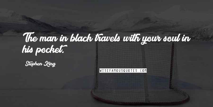 Stephen King Quotes: The man in black travels with your soul in his pocket.