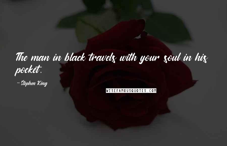 Stephen King Quotes: The man in black travels with your soul in his pocket.