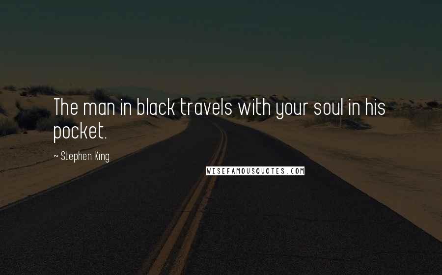 Stephen King Quotes: The man in black travels with your soul in his pocket.