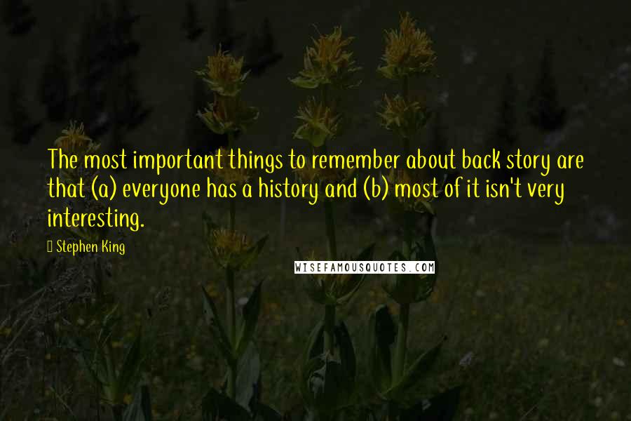 Stephen King Quotes: The most important things to remember about back story are that (a) everyone has a history and (b) most of it isn't very interesting.
