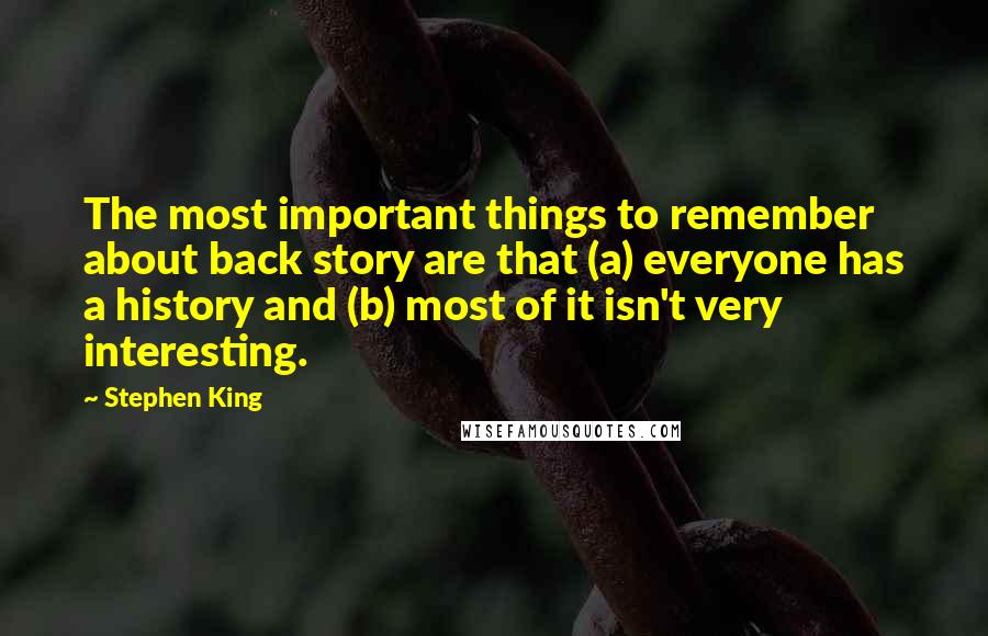 Stephen King Quotes: The most important things to remember about back story are that (a) everyone has a history and (b) most of it isn't very interesting.