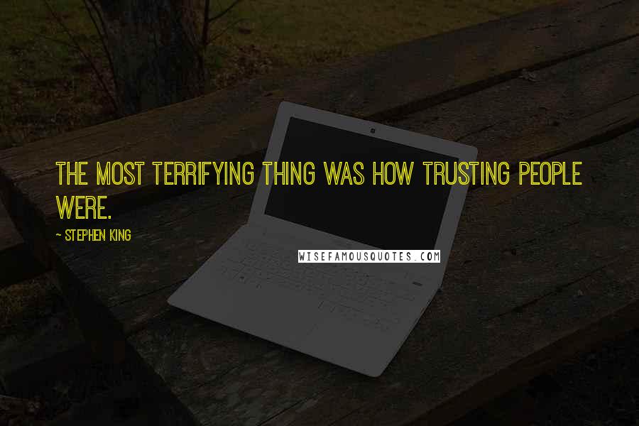 Stephen King Quotes: The most terrifying thing was how trusting people were.