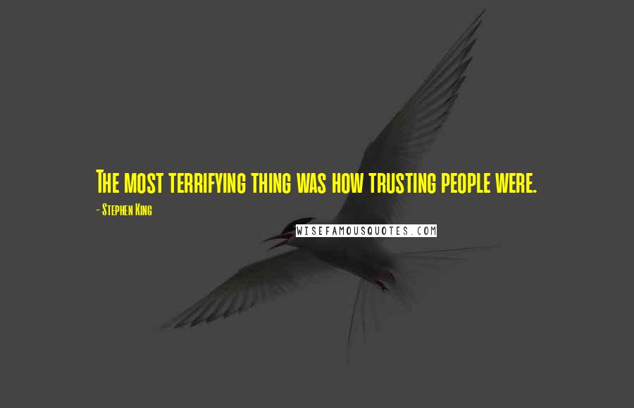 Stephen King Quotes: The most terrifying thing was how trusting people were.