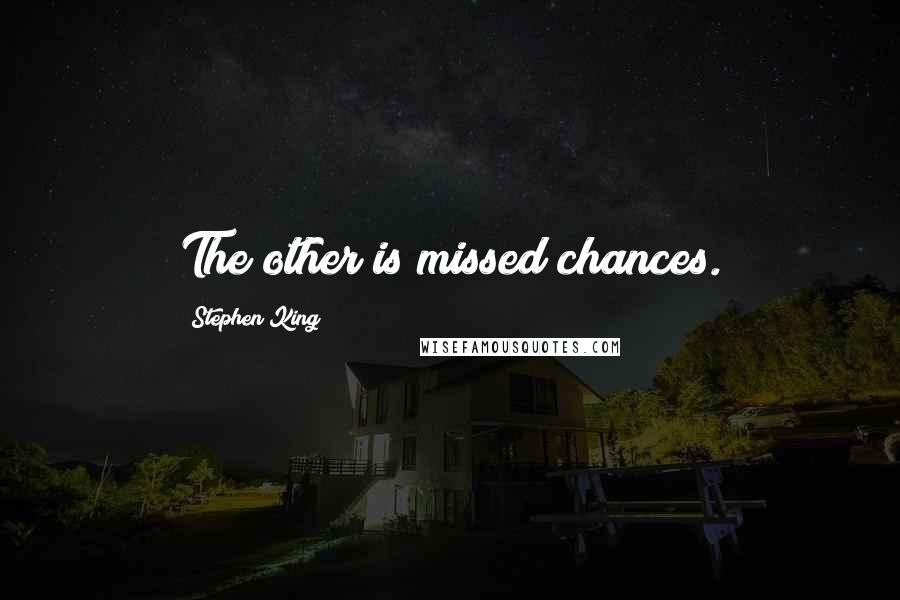 Stephen King Quotes: The other is missed chances.