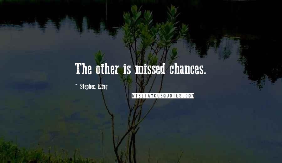 Stephen King Quotes: The other is missed chances.
