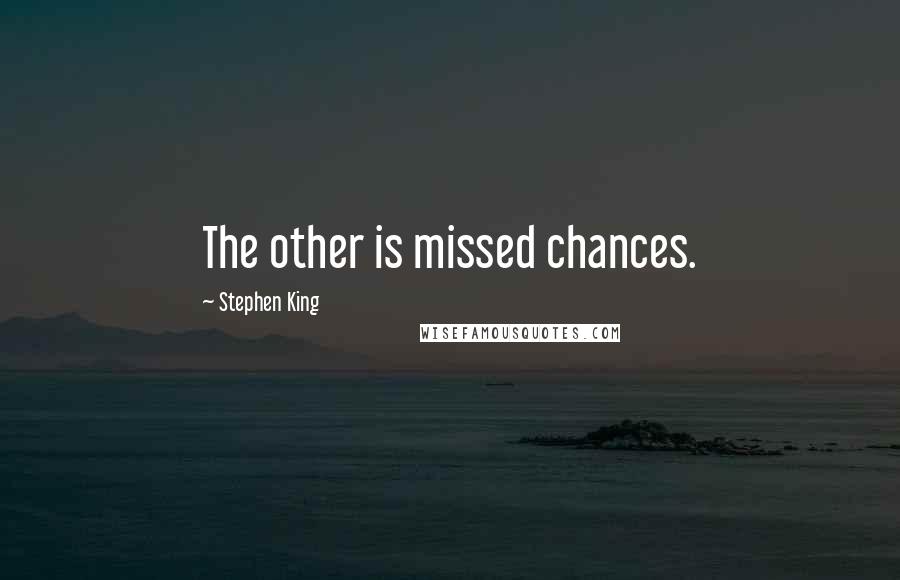 Stephen King Quotes: The other is missed chances.