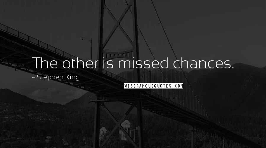 Stephen King Quotes: The other is missed chances.